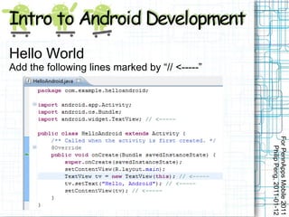 Hello World
Add the following lines marked by “// <-----”




                                                For PennApps Mobile 2011
                                                   Philip Peng, 2011-01-12
 