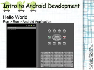 For PennApps Mobile 2011
                                               Philip Peng, 2011-01-12
          Run > Run > Android Application
Hello World
 