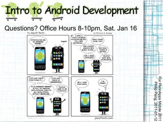 For PennApps Mobile 2011
                                                 Philip Peng, 2011-01-12
Questions? Office Hours 8-10pm, Sat. Jan 16
 