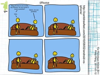 For PennApps Mobile 2011
                                    Philip Peng, 2011-01-12
http://icantdrawfeet.com/2010/08/02/android-vs-
iphone/
 