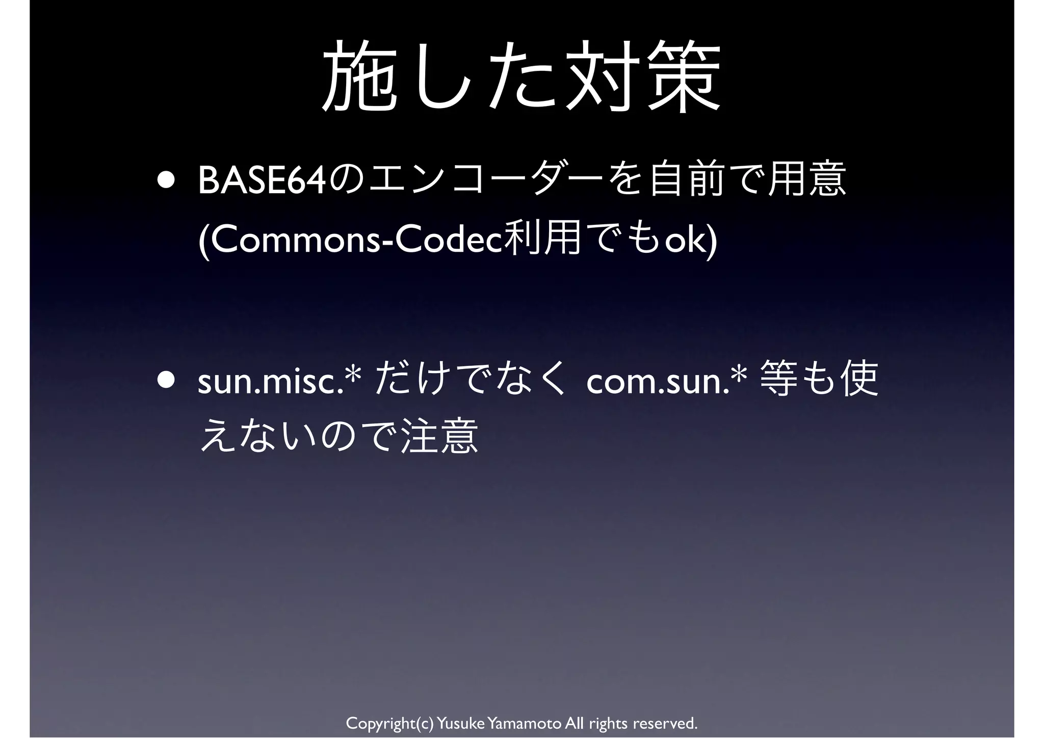 • BASE64
  (Commons-Codec                                       ok)


• sun.misc.*                                com.sun.*




           Copyright(c) Yusuke Yamamoto All rights reserved.
 