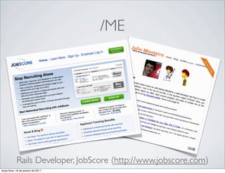 /ME




            Rails Developer, JobScore (http://www.jobscore.com)
terça-feira, 18 de janeiro de 2011
 