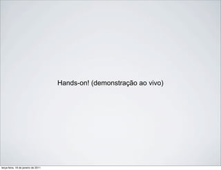 Hands-on! (demonstração ao vivo)




terça-feira, 18 de janeiro de 2011
 
