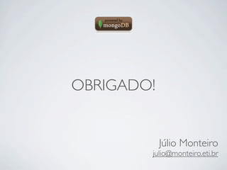 OBRIGADO!


            Júlio Monteiro
        julio@monteiro.eti.br
 