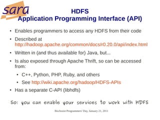 HDFS
     Application Programming Interface (API)
●   Enables programmers to access any HDFS from their code
●   Described...