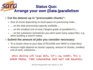 Status Quo:
           Arrange your own (Data-)parallelism
●   Cut the dataset up in “processable chunks”:
    ●   Size of...