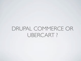 DRUPAL COMMERCE OR
    UBERCART ?
 