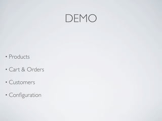 DEMO


• Products

• Cart   & Orders

• Customers

• Conﬁguration
 
