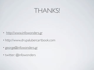 THANKS!


•   http://www.infowonders.gr

• http://www.drupalubercartbook.com

• george@infowonders.gr

• twitter: @infowonders
 