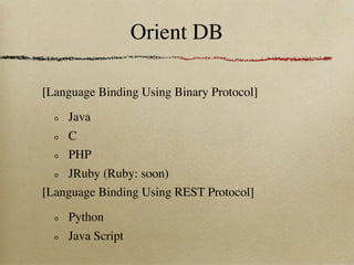 Orient DB

[Language Binding Using Binary Protocol]

    Java
    C
    PHP
    JRuby (Ruby: soon)
[Language Binding Using...