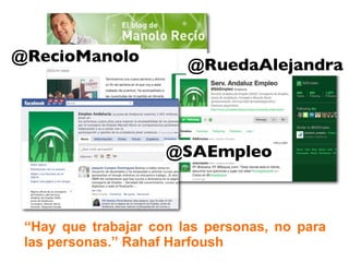 @RecioManolo
                        @RuedaAlejandra




                     @SAEmpleo



 “Hay que trabajar con las personas, no para
 las personas.” Rahaf Harfoush
 
