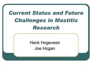 Current Status and Future Challenges in Mastitis Research Henk Hogeveen Joe Hogan 