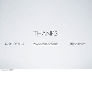 THANKS!
        JOSH DEVINS         www.joshdevins.net   @joshdevins




Wednesday, April 20, 2011
 