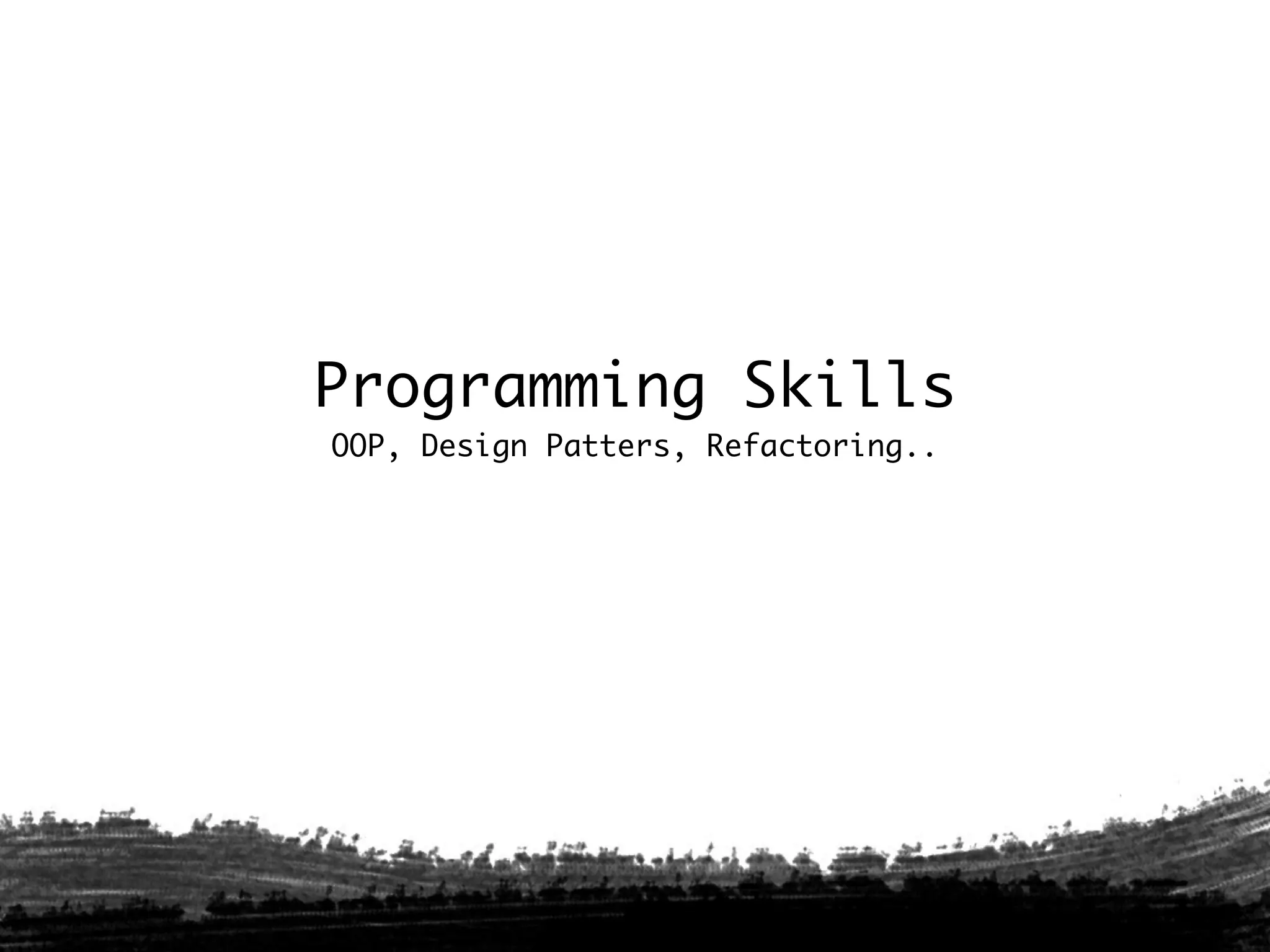 Programming Skills
OOP, Design Patters, Refactoring..
 