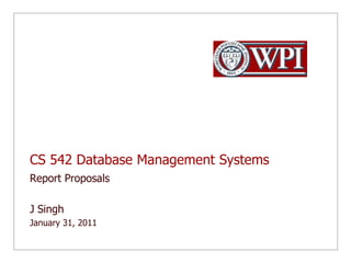 CS 542 Database Management SystemsReport ProposalsJ Singh January 31, 2011