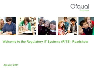 Welcome to the Regulatory IT Systems (RITS)  Roadshow January 2011 