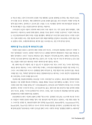 로 막는다 한들 그것이 우리나라의 건강한 기업 생태계나 글로벌 경쟁력을 유지하는 데는 하등의 도움도
주지 못할 것으로 생각된다. 개방 상태에서의 글로벌 경쟁과 끊임 없는 위기 의식만이 거대한 ‘모바일 혁
명’의 물결 속에서, 갈라파고스 군도와 같은 고립을 스스로 자초했던 정부와 국내 대기업들의 정신을 바
짝 차리게 해줄 수 있는 유일한 동력이라 생각되는 까닭이다.
 스마트폰의 보급과 더불어 트위터와 페이스북의 국내 사용자 수도 각각 250만 명에 육박했다. 전체
SNS서비스 이용자수는 800만 명에 달한다. SNS를 기초로 꽃피기 시작한 ‘소셜커머스’ 시장의 거래 규모
는 도입 원년에 600억 원에 가까운 시장을 형성했다. 대학생 동기 다섯 명이 500만 원으로 시작한 소셜커
머스 업체 티켓몬스터는 창업 원년에 200억 원의 매출(거래액)을 달성하고 2011년에는 2천억 원을 목표
로 삼겠다고 한다. 오랜만에 벤처다운 패기와 성공 스토리를 보는 것은 무척 반가운 일이다.


깨져야 할 ‘9 to 5(나인 투 파이브)’의 신화
 이러한 흐름은 SNS나 소셜커머스에만 국한된 것이 아니다. 스마트폰의 대중화로 생겨나기 시작한 ‘스
마트’ 업무환경은 ‘크라우드 컴퓨팅’ 기반의 비즈니스 플랫폼 영역까지 확대되면서 기업은 물론 개인을 포
함한 ‘유비쿼터스 오피스’ 시장으로 확산되고 있다. 매일같이 사무실에 출근하여, 정해진 자리에 앉아서,
주어진 시간 동안 붙박이로 일을 해야 하는 공장식 근무 시스템, 이른 바 ‘나인 투 파이브(9 to 5)’로 상징
되는 산업화 시대의 업무 패러다임 자체가 깨져야 할 때가 왔다는 얘기다.
 왜 그래야 하는가? 어떻게 그럴 수 있는가? 이 질문들이 바로 ‘워크 스마트’ 또는 ‘스마트 워킹’이라는
새로운 용어로 대표되는 ‘스마트 시대’의 핵심 주제다. 스마트폰과 태블릿PC를 비롯한 각종 모바일 기기,
그리고 그와 연계된 원격 비즈니스 플랫폼을 통해 사무실과 집, 작업 현장이 따로 분리되지 않는 새로운
시대를 맞은 지금, ‘똑똑한’ 업무방식과 새로운 경영패러다임으로 얘기되는 ‘스마트 워킹’의 기본원리와 함
께 그에 임하는 우리의 자세를 돌아 보자!
 지난해 12월, 방송통신위원회는 2011년을 ‘스마트 시대 원년’으로 규정하고, 새로운 환경 변화에 발맞춰
방송통신 시장 경쟁력 확보에 주력한다는 내용을 뼈대로 ‘2011년 업무계획’을 보고했다. 여기서 ‘스마트
시대’란 과연 어떤 시대를 말하는가? ‘스마트(SMART)’는 단어로만 보면 ‘똑똑한’의 의미를 가진 수식어에
불과하다. 하지만 ‘스마트’의 의미는 그리 단순하지도 않고, 범위 또한 정보 통신이나 방송 분야에 국한된
것이 아니다. 좁게는 ‘기기의 동작방식’이나 라이프 스타일, 업무 프로세스의 재설계를 뜻하지만 넓게는
경영패러다임 자체의 변화까지를 포괄한다.
 삼성경제연구소에서 지난해 11월에 공개한 『워크스마트 실천방안 연구』라는 보고서에 따르면 우리나
라 기업들이 직면한 중요한 과제를 ‘창의 기반 생산성의 제고’에 있다고 상정하고, 이를 위한 모델로 ‘워
크 스마트’를 규정한 뒤, SMART모델의 관리 영역을 Space(공간), Method(방식), Acquaintance(지식),
Result(성과), Time(시간) 영역으로 나누어 각각의 의미와 연관성을 분석한다. LG경제연구원 또한 지난
해 말에 출간한 『2020새로운 미래가 온다』를 통해 ‘스마트 시대’의 의미를 ‘경영환경 변화의 뉴 패러다임’




                                                              1101 The Banker   63
 