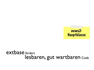 news2-
                          Hauptklasse



extbase fördert
        lesbaren, gut wartbaren Code
 