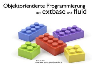 Objektorientierte Programmierung
             mit     extbase und ﬂuid




            26.-27.01.2011
            Oliver Klee, typo3-coding@oliverklee.de
 