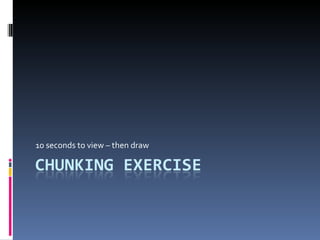 10 seconds to view – then draw 