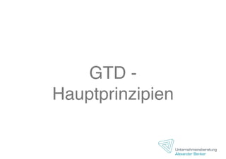 GTD -
Hauptprinzipien
 