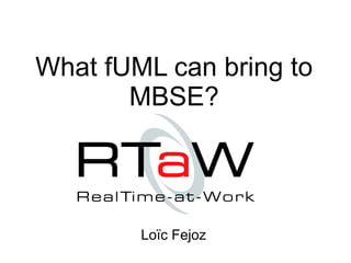 What fUML can bring to
       MBSE?




        Loïc Fejoz
 
