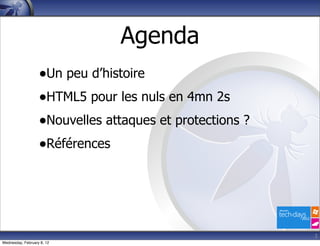 Agenda
                   •Un peu d’histoire
                   •HTML5 pour les nuls en 4mn 2s
                   •Nouvelles attaques et protections ?
                   •Références




                                                          2
Wednesday, February 8, 12
 