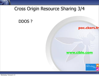Cross Origin Resource Sharing 3/4

                            DDOS ?
                                                     poc.ckers.fr




                                               www.cible.com




                                                               19
Wednesday, February 8, 12
 