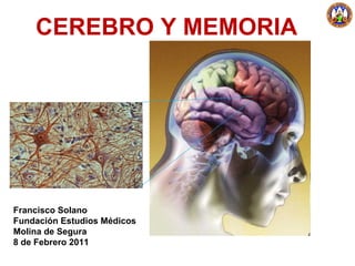 CEREBRO Y MEMORIA
Francisco Solano
Fundación Estudios Médicos
Molina de Segura
8 de Febrero 2011
 
