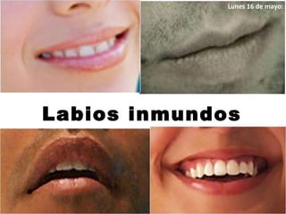 Lunes 16 de mayo: Labios inmundos 