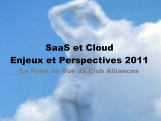 SaaS et Cloud Enjeux et Perspectives 2011 Le Point de Vue du Club Alliances 