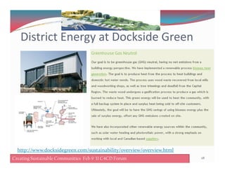 District Energy at Dockside Green
28Creating Sustainable Communities Feb 8 '11 C4CD ForumCreating Sustainable Communities Feb 9 '11 C4CD Forum
http://www.docksidegreen.com/sustainability/overview/overview.html
 