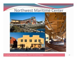 Northwest Maritime Center
44Creating Sustainable Communities Feb 8 '11 C4CD ForumCreating Sustainable Communities Feb 9 '11 C4CD Forum
 