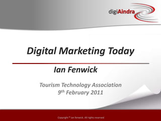 Digital Marketing Today Ian Fenwick Tourism Technology Association9th February 2011 