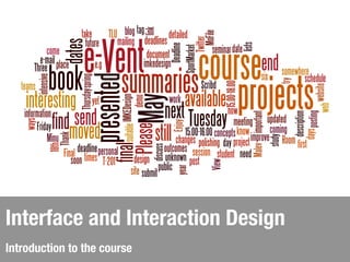 Interface and Interaction Design
Introduction to the course
 