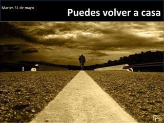 Martes 31 de mayo Puedes volver a casa 