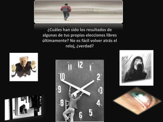 ¿Cuáles han sido los resultados de algunas de tus propias elecciones libres últimamente? No es fácil volver atrás el reloj, ¿verdad? 