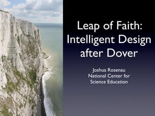 Leap of Faith:
Intelligent Design
   after Dover
      Joshua Rosenau
    National Center for
     Science Education
 