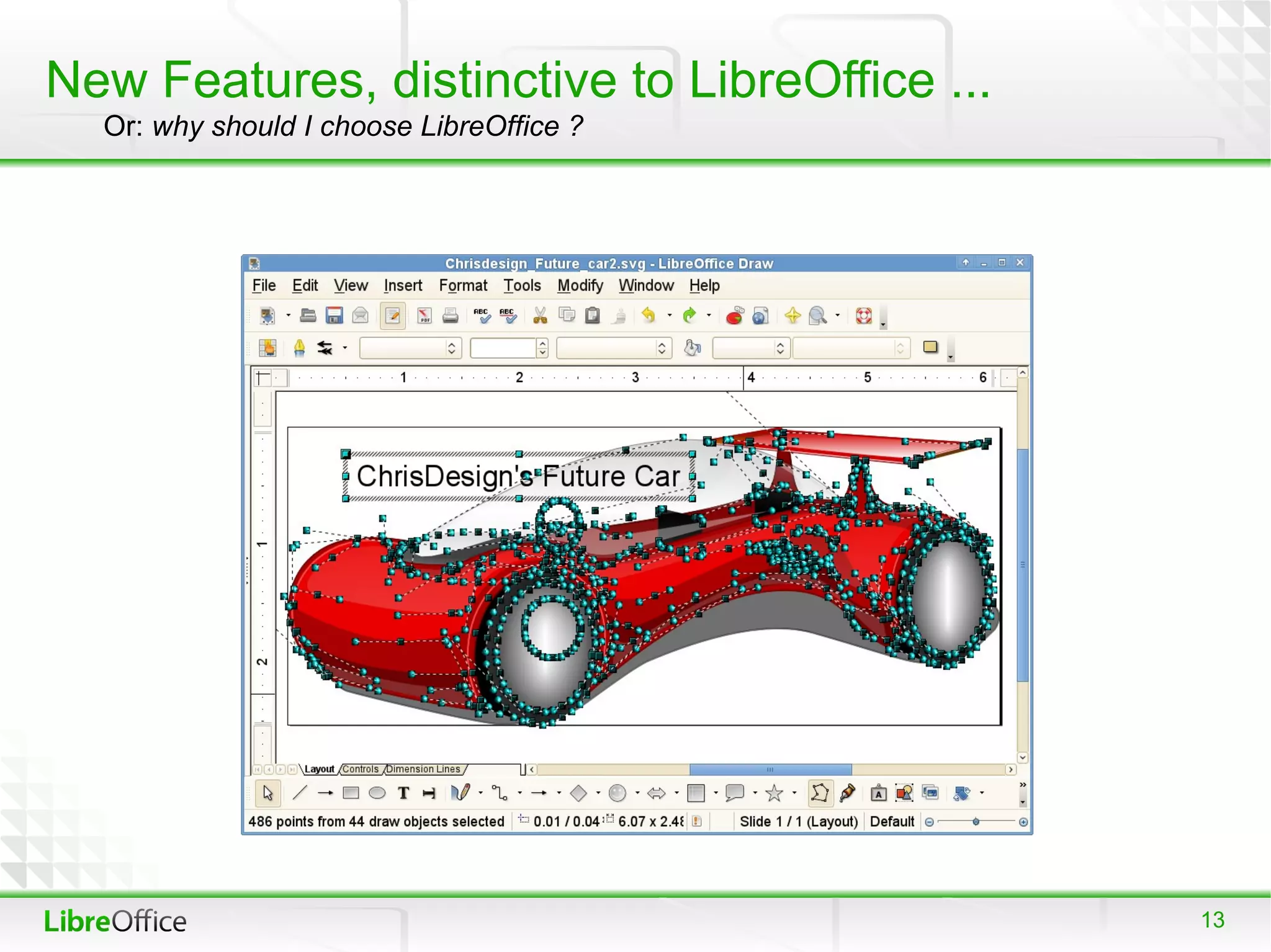 New Features, distinctive to LibreOffice ...
  Or: why should I choose LibreOffice ?




                                               13
 