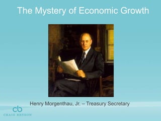 The Mystery of Economic GrowthHenry Morgenthau, Jr. – Treasury Secretary