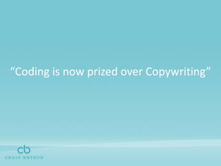 “Coding is now prized over Copywriting”