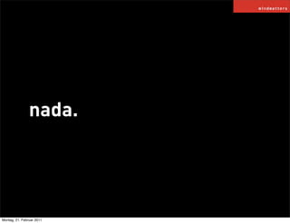 nada.




Montag, 21. Februar 2011
 