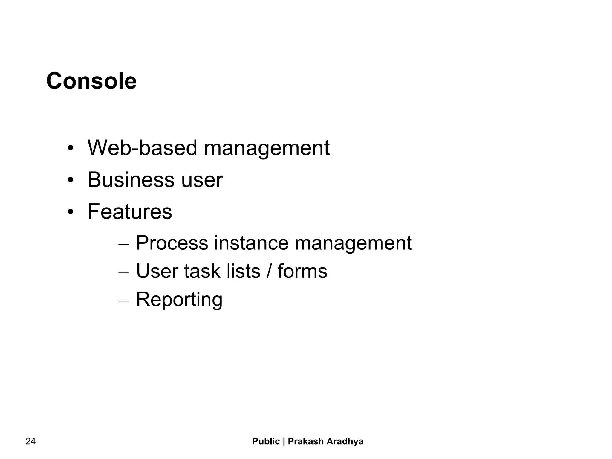 Console Web-based management Business user Features Process instance management User task lists / forms Reporting 