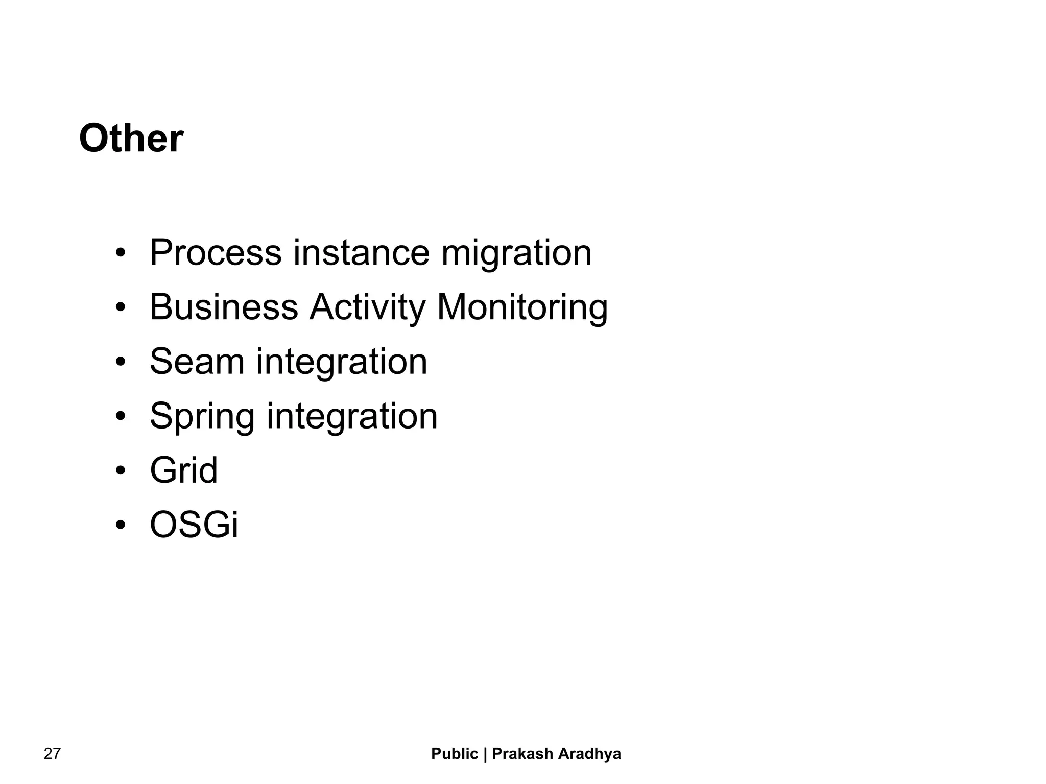 Other Process instance migration Business Activity Monitoring Seam integration Spring integration Grid OSGi 