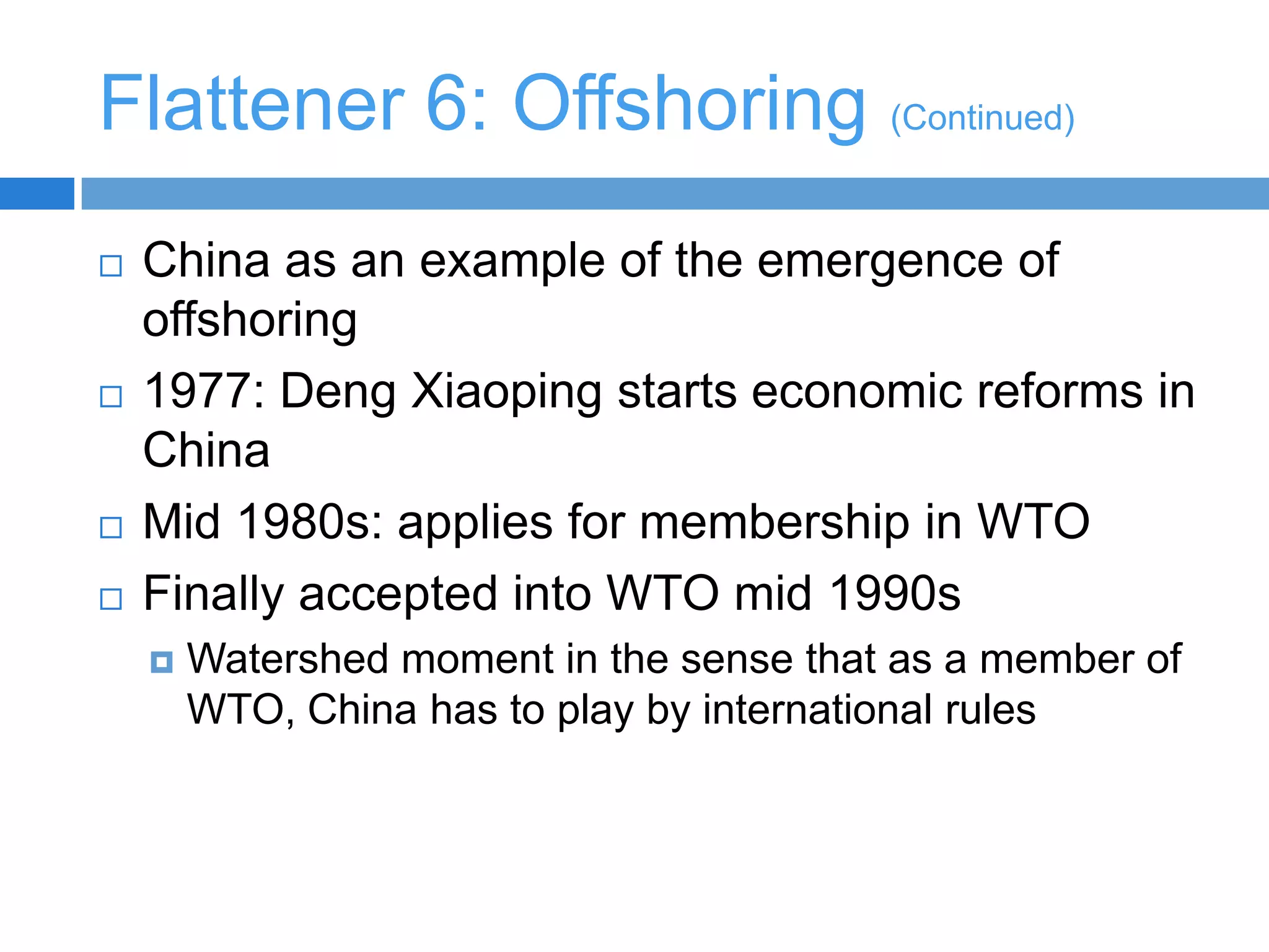 Flatteners: first three are platforms contributing to collaboration11/9: the fall of the Berlin Wall opening WindowsFall of the “Wall” between East and West BerlinPolitical systems that were once closed opened upWindows8/9: Netscape goes publicEmergence of an internet browserWork flow software: Development of software which when installed in different computers and in different places allows them to work with each other