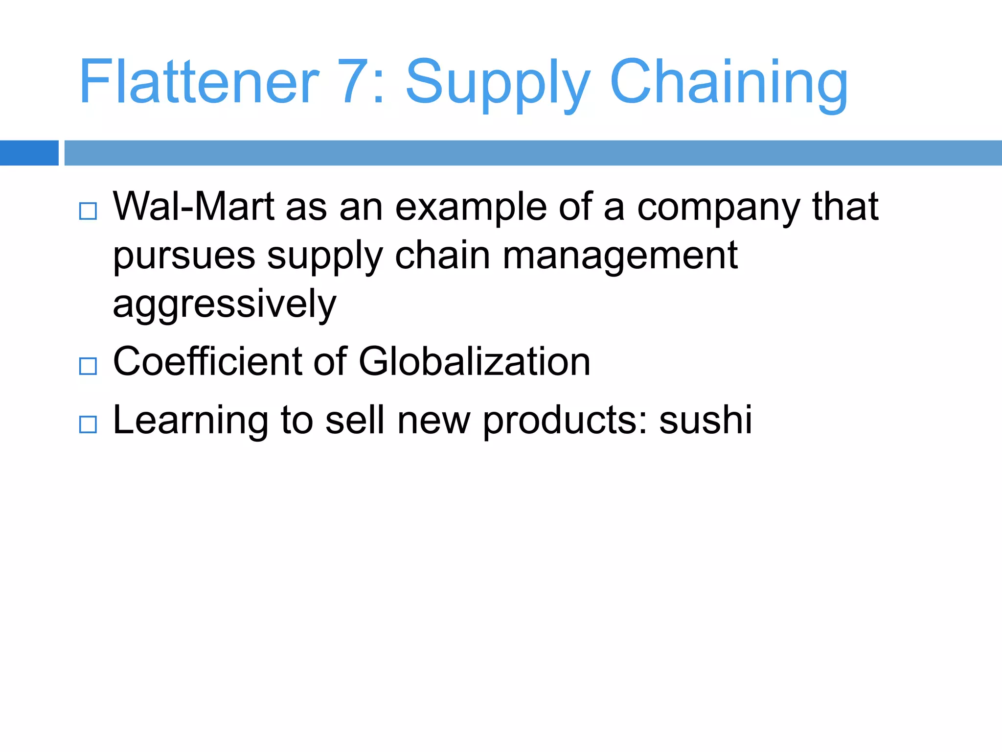 Flattener 4: Uploading (Continued)Open source communities“community rules”Examples:Linux operating system - offers a family of operating systems; can be adapted to run on the smallest desk top computer, laptop, palm pilot, etc.Firefox (Mozilla)Blogging, Wikis, etc.