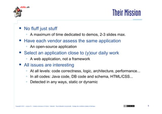 Their Mission
  No fluff just stuff
  A maximum of time dedicated to demos, 2-3 slides max.

  Have each vendor assess ...