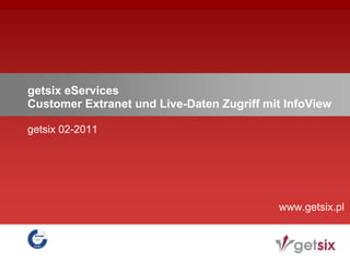 getsix eServicesCustomer Extranet und Live-Daten Zugriff mit InfoView getsix 02-2011 www.getsix.pl 