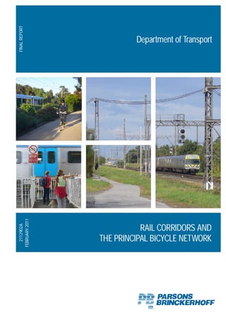 FINAL REPORT



                         Department of Transport
FEBRUARY 2011
   2112902A




                           RAIL CORRIDORS AND
                THE PRINCIPAL BICYCLE NETWORK
 