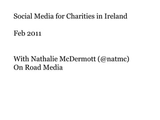 Social Media for Charities in Ireland Feb 2011 With Nathalie McDermott (@natmc) On Road Media 